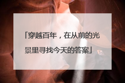 穿越百年，在从前的光景里寻找今天的答案